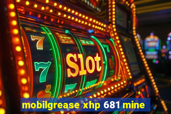 mobilgrease xhp 681 mine